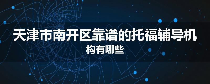 天津市南开区靠谱的托福辅导机构有哪些