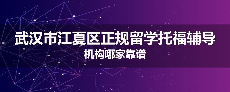 武汉市江夏区正规留学托福辅导机构哪家靠谱