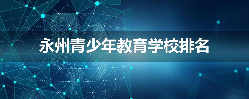 永州青少年教育学校排名