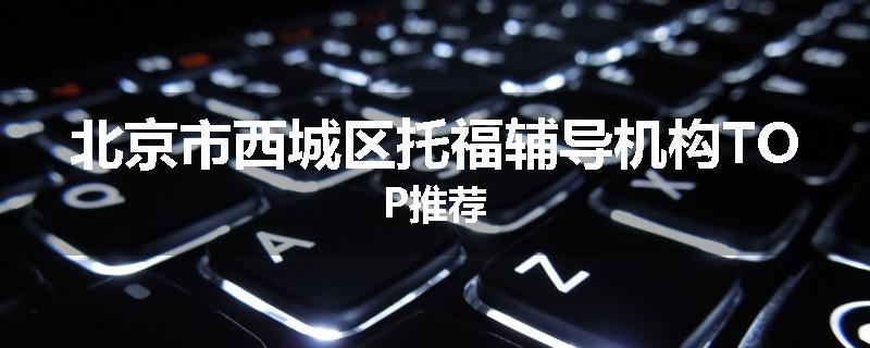 北京市西城区托福辅导机构TOP推荐