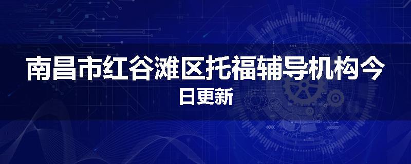 南昌市红谷滩区托福辅导机构今日更新