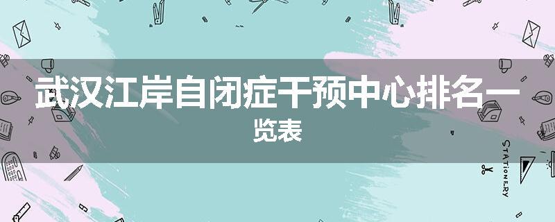 武汉江岸自闭症干预中心排名一览表