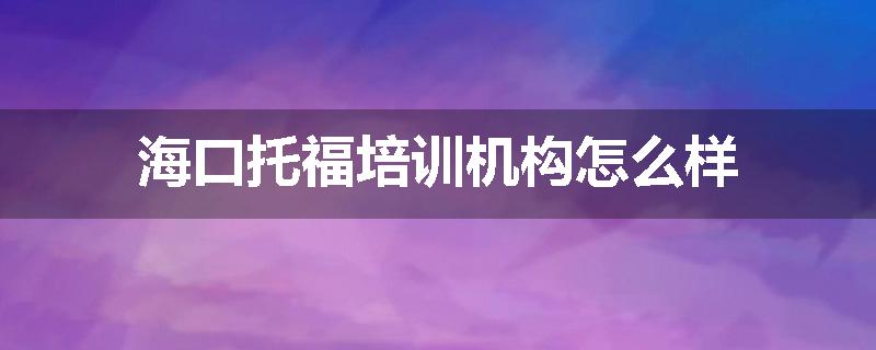 海口托福培训机构怎么样