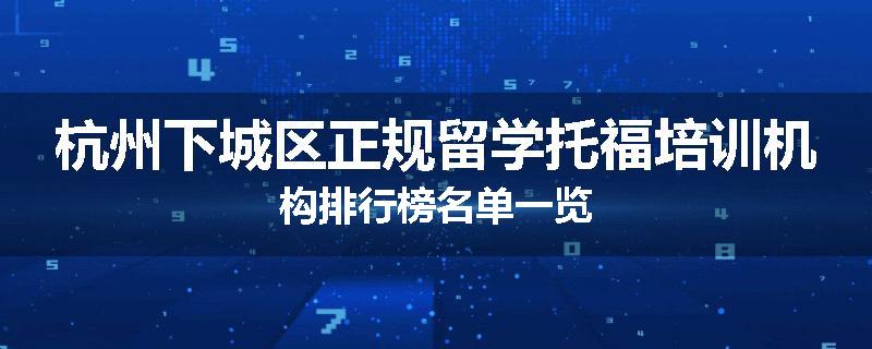 杭州下城区正规留学托福培训机构排行榜名单一览