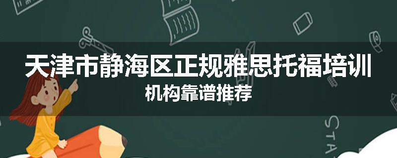 天津市静海区正规雅思托福培训机构靠谱推荐
