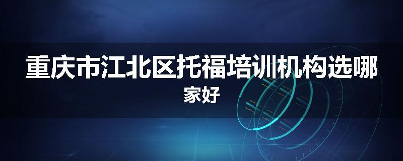 重庆市江北区托福培训机构选哪家好