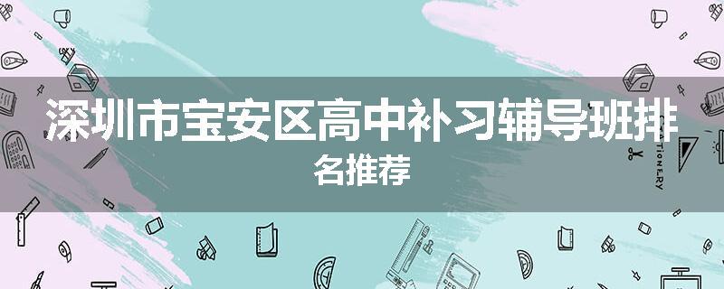深圳市宝安区高中补习辅导班排名推荐