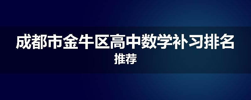成都市金牛区高中数学补习排名推荐