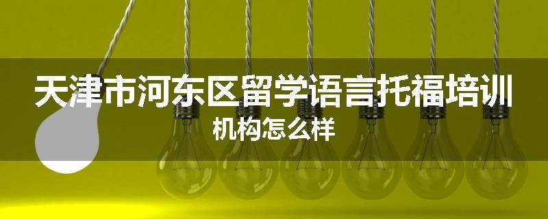 天津市河东区留学语言托福培训机构怎么样