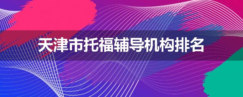 天津市托福辅导机构排名