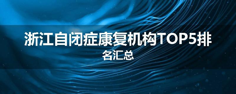 浙江自闭症康复机构TOP5排名汇总