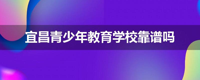 宜昌青少年教育学校靠谱吗