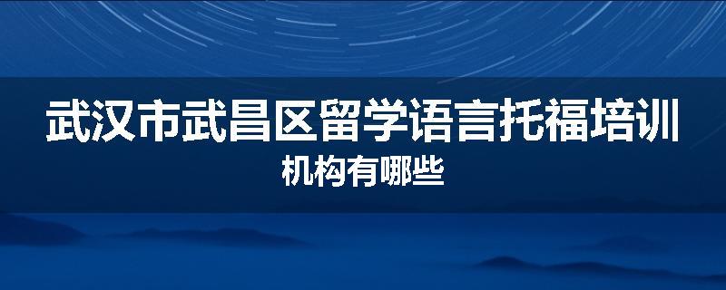 武汉市武昌区留学语言托福培训机构有哪些