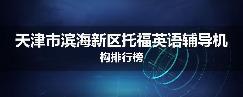 天津市滨海新区托福英语辅导机构排行榜