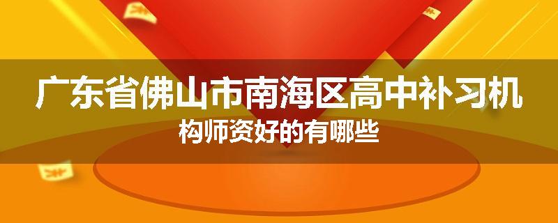 广东省佛山市南海区高中补习机构师资好的有哪些