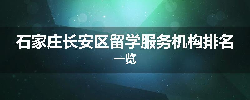 石家庄长安区留学服务机构排名一览