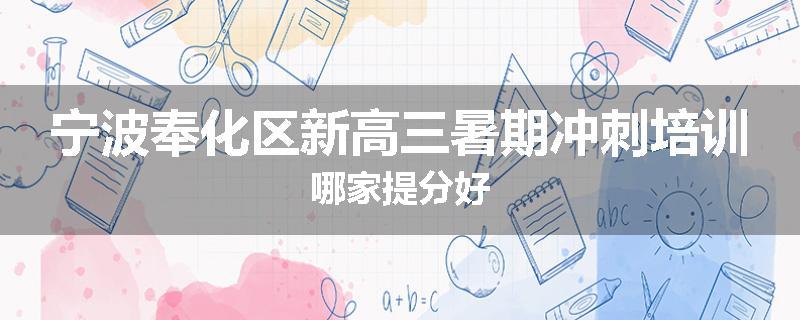 宁波奉化区新高三暑期冲刺培训哪家提分好