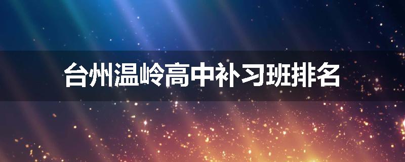 台州温岭高中补习班排名