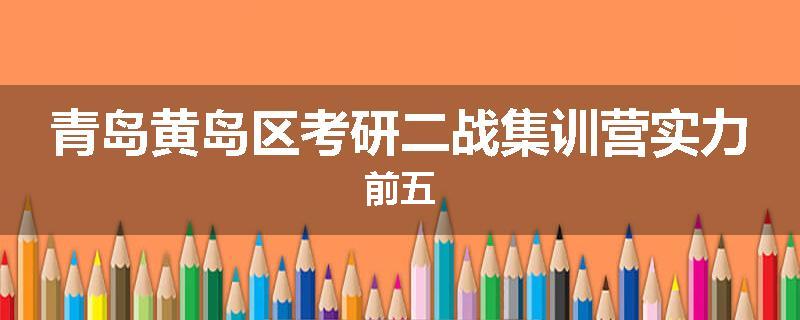 青岛黄岛区考研二战集训营实力前五