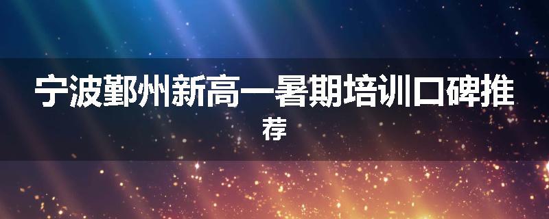 宁波鄞州新高一暑期培训口碑推荐