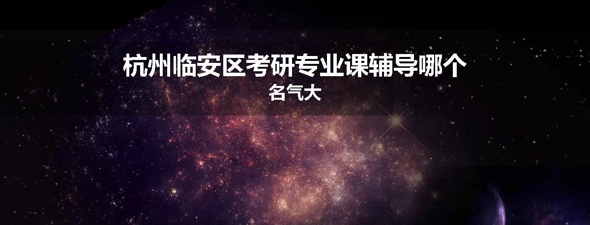 杭州临安区考研专业课辅导哪个名气大
