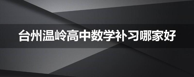 台州温岭高中数学补习哪家好