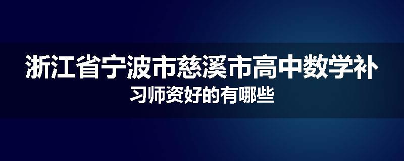 浙江省宁波市慈溪市高中数学补习师资好的有哪些