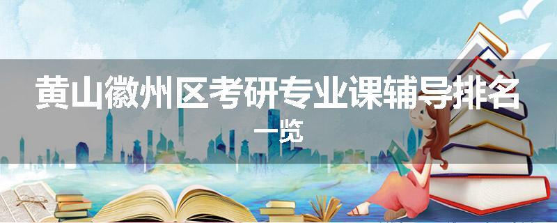 黄山徽州区考研专业课辅导排名一览