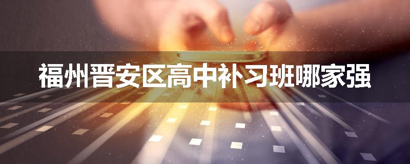 福州晋安区高中补习班哪家强