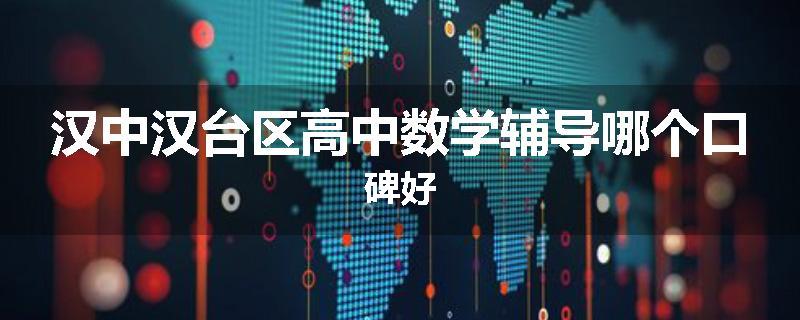 汉中汉台区高中数学辅导哪个口碑好