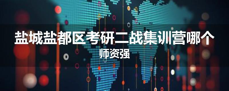 盐城盐都区考研二战集训营哪个师资强