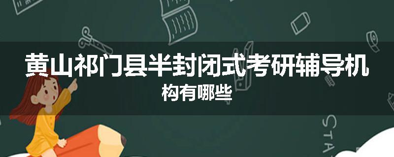 黄山祁门县半封闭式考研辅导机构有哪些