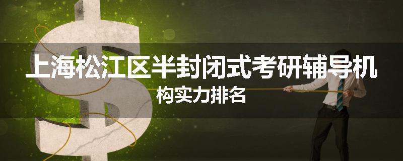 上海松江区半封闭式考研辅导机构实力排名