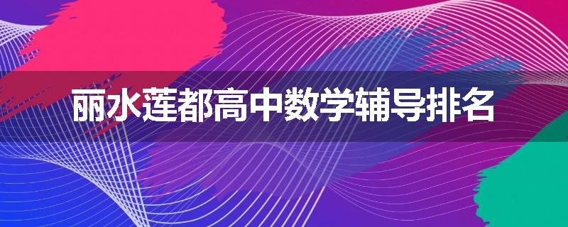 丽水莲都高中数学辅导排名