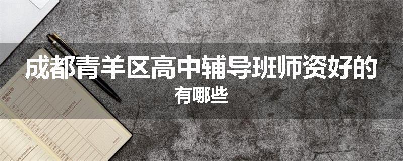 成都青羊区高中辅导班师资好的有哪些