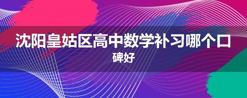 沈阳皇姑区高中数学补习哪个口碑好