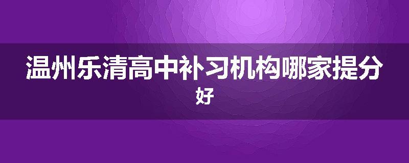 温州乐清高中补习机构哪家提分好