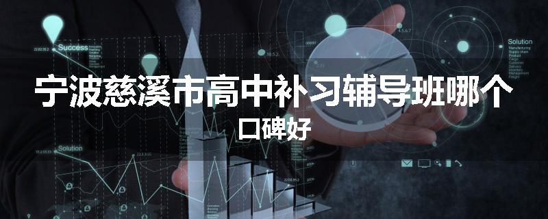 宁波慈溪市高中补习辅导班哪个口碑好