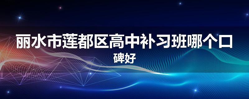 丽水市莲都区高中补习班哪个口碑好