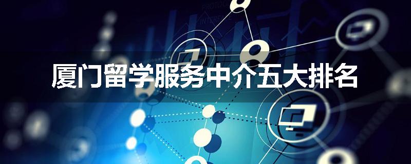 厦门留学服务中介五大排名