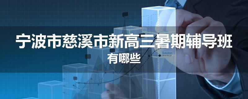 宁波市慈溪市新高三暑期辅导班有哪些