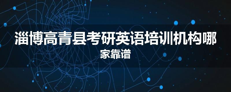 淄博高青县考研英语培训机构哪家靠谱