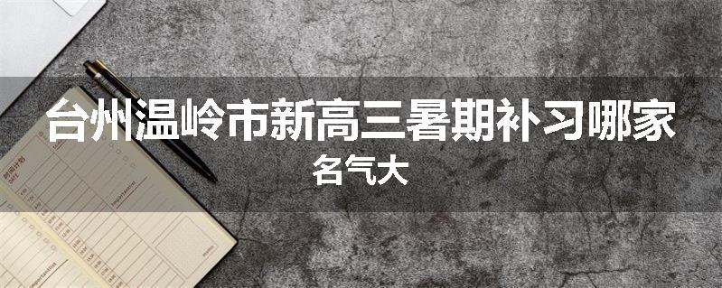 台州温岭市新高三暑期补习哪家名气大