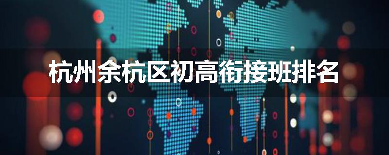 杭州余杭区初高衔接班排名