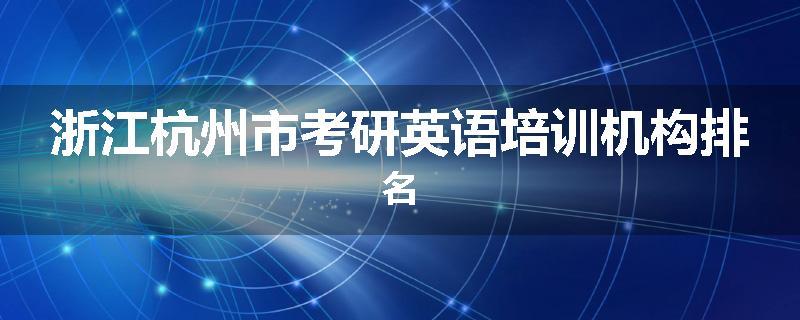浙江杭州市考研英语培训机构排名