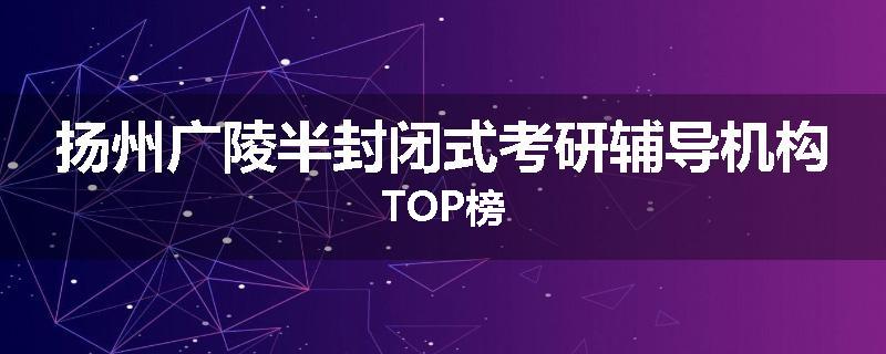 扬州广陵半封闭式考研辅导机构TOP榜