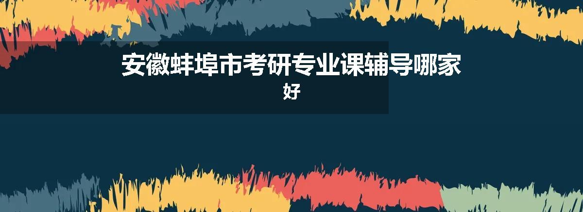 安徽蚌埠市考研专业课辅导哪家好