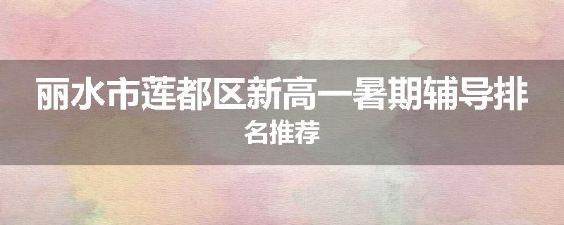 丽水市莲都区新高一暑期辅导排名推荐