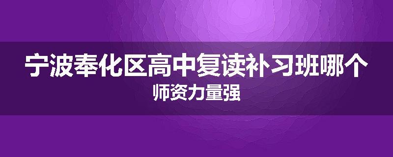 宁波奉化区高中复读补习班哪个师资力量强