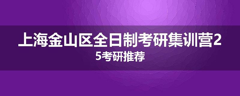 上海金山区全日制考研集训营25考研推荐